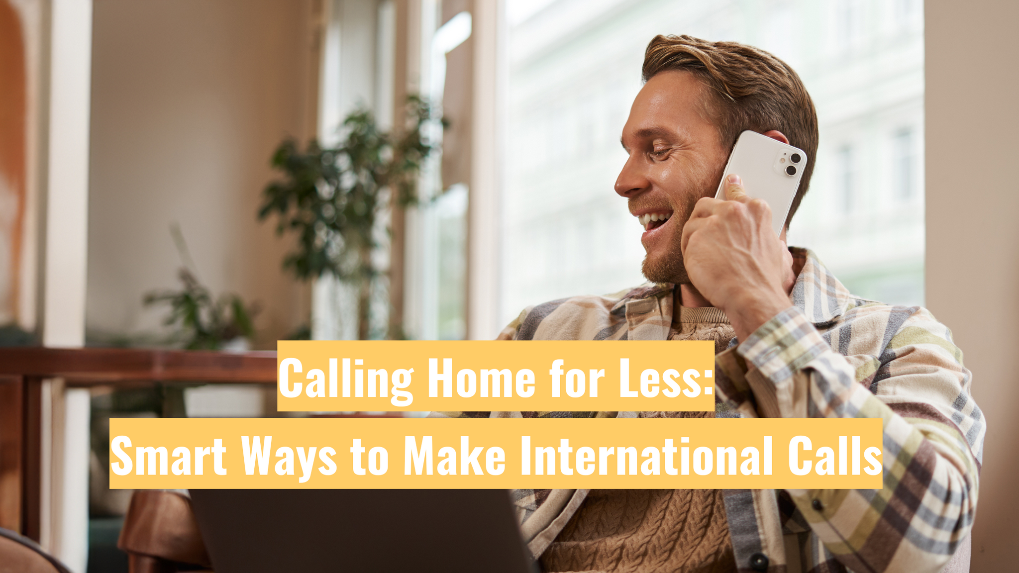 Calling Home for Less: Smart Ways to Make International Calls